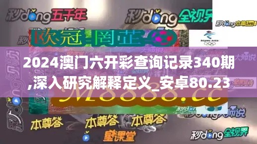 2024澳门六开彩查询记录340期,深入研究解释定义_安卓80.235-9