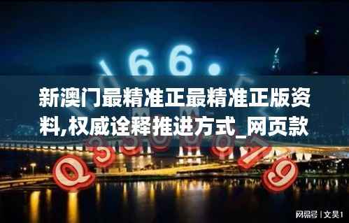 新澳门最精准正最精准正版资料,权威诠释推进方式_网页款10.570
