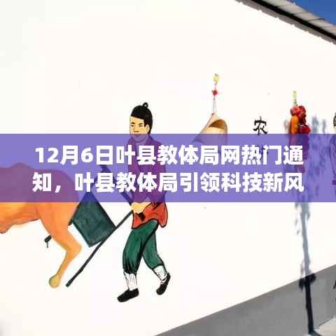 12月6日叶县教体局网热门通知,叶县教体局引领科技新风尚,12月6日热门高科技教育产品深度解析