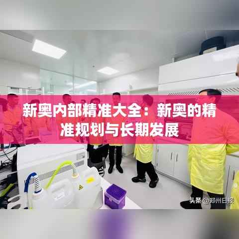 新奥内部精准大全:新奥的精准规划与长期发展