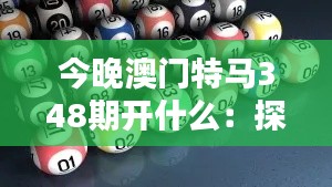 今晚澳门特马348期开什么:探索特马背后的玄机与奥妙