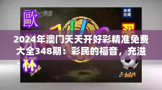 2024年澳门天天开好彩精准免费大全348期:彩民的福音,充溢智慧的预测
