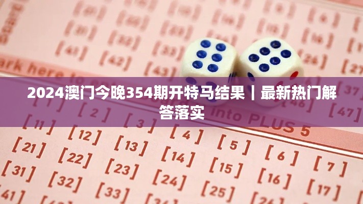 2024澳门今晚354期开特马结果|最新热门解答落实
