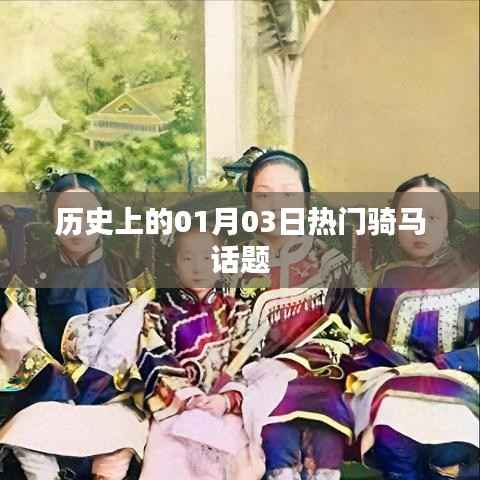 历史上的热门骑马话题,聚焦一月三日