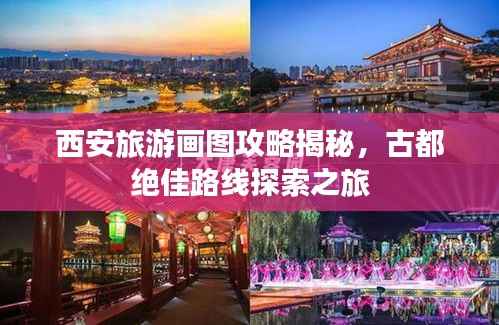 西安旅游画图攻略揭秘,古都绝佳路线探索之旅