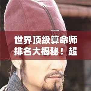 世界顶级算命师排名大揭秘!超准预测,不容错过!