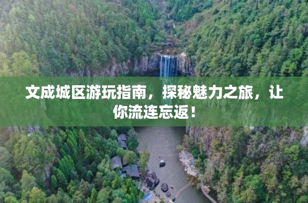 文成城区游玩指南,探秘魅力之旅,让你流连忘返!