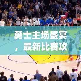 勇士主场盛宴,最新比赛攻略全解析
