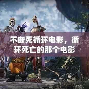 不断死循环电影,循环死亡的那个电影是什么